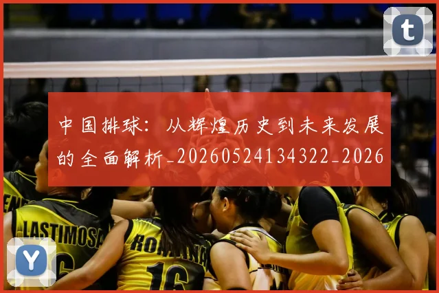 中国排球:从辉煌历史到未来发展的全面解析_20260524134322_20260607160633